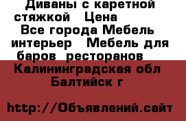 Диваны с каретной стяжкой › Цена ­ 8 500 - Все города Мебель, интерьер » Мебель для баров, ресторанов   . Калининградская обл.,Балтийск г.